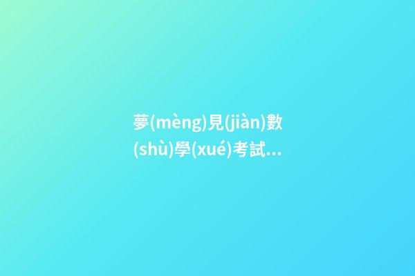 夢(mèng)見(jiàn)數(shù)學(xué)考試　周公解夢(mèng)之夢(mèng)到數(shù)學(xué)考試